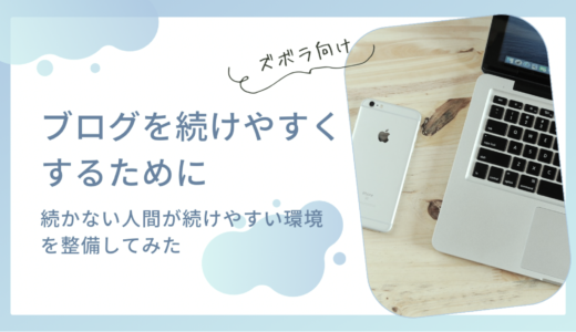 ブログ更新が続かない。圧倒的に続けやすくなった環境整備【ズボラ向け】
